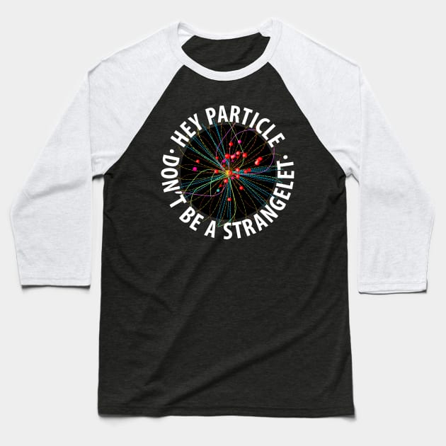 Hey Particle, Don't Be a Strangelet! Baseball T-Shirt by cartogram